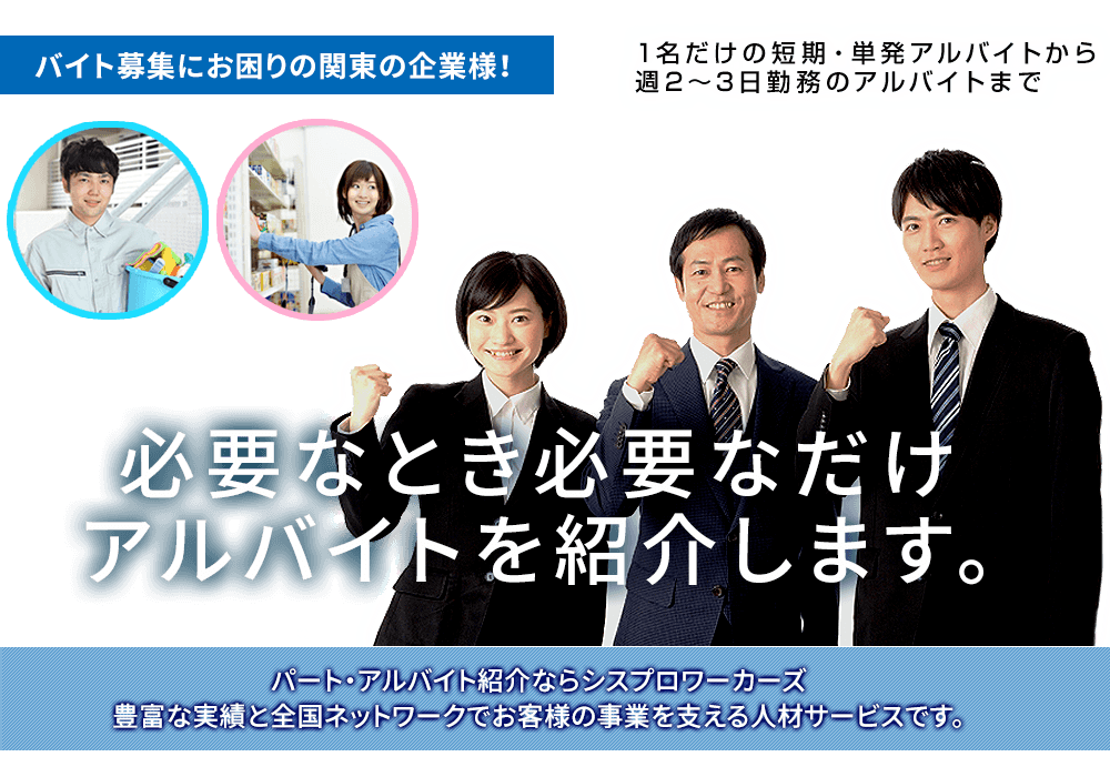 1名だけの短期・単発アルバイトから週2～3日勤務のアルバイトまで、必要なとき必要なだけアルバイトを紹介します。パート・アルバイト紹介ならシスプロワーカーズ。豊富な実績と全国ネットワークでお客様の事業を支える人材サービスです。（PC）